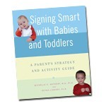 Signing Smart with Babies and Toddlers: A Parent's Strategy and Activity Guide